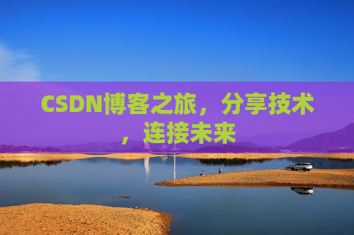 CSDN博客之旅，分享技术，连接未来